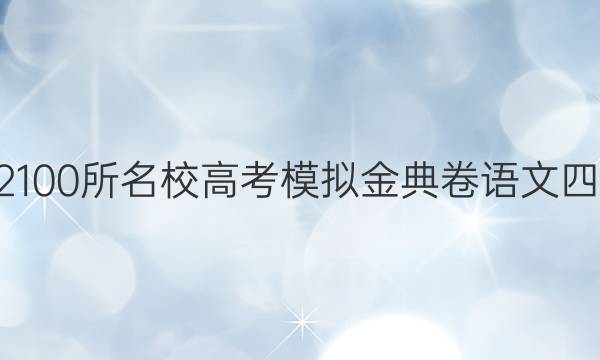 2022100所名校高考模拟金典卷语文四答案