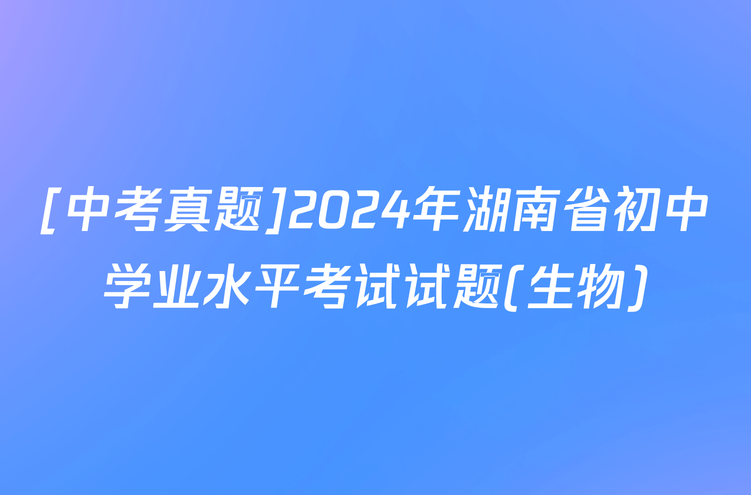 [中考真题]2024年湖南省初中学业水平考试试题(生物)