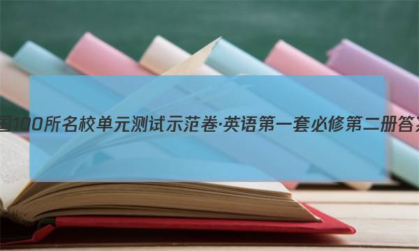 全国100所名校单元测试示范卷·英语第一套必修第二册答案